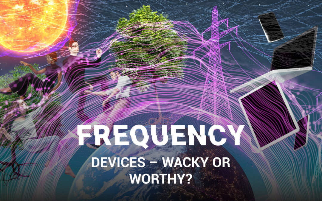 FEATURE: Frequency Medicine (Part 2) – Devices: Wacky or Worthy?